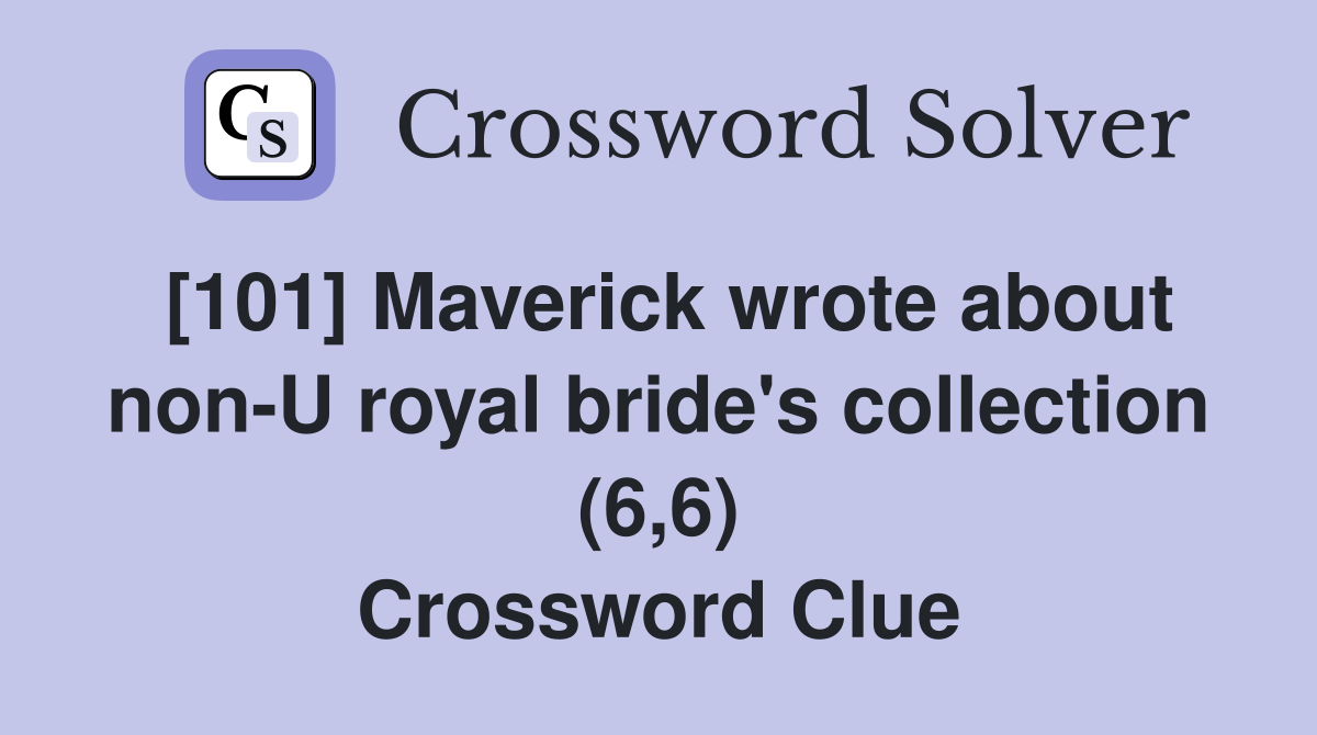 [101] Maverick wrote about non-U royal bride's collection (6,6) Crossword Clue