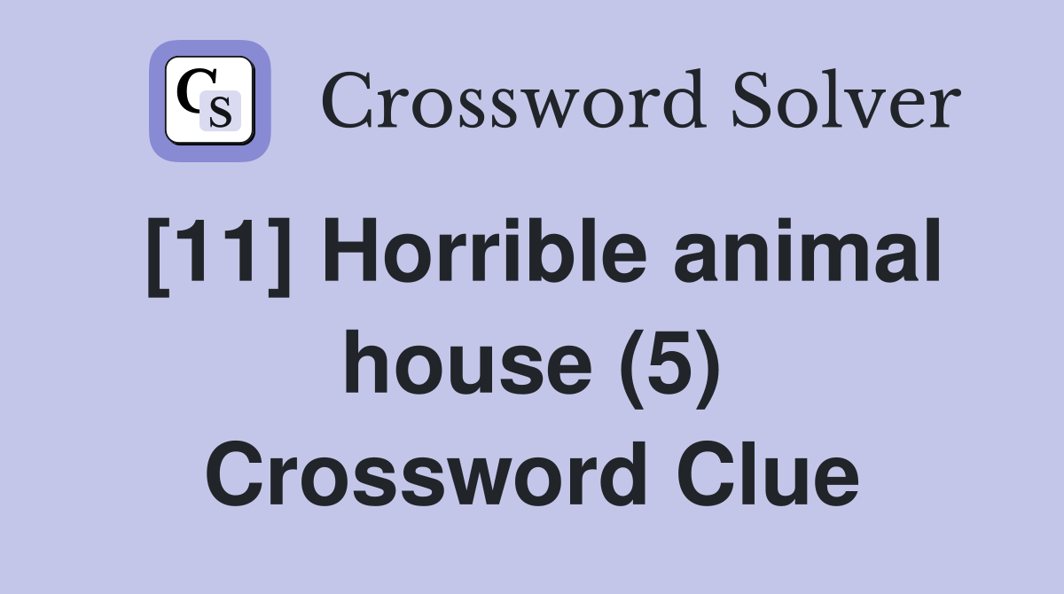 [11] Horrible animal house (5) Crossword Clue