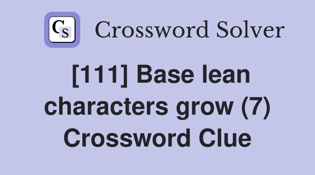 [111] Base lean characters grow (7) Crossword Clue