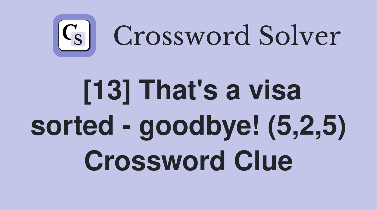 [13] That's a visa sorted - goodbye! (5,2,5) Crossword Clue