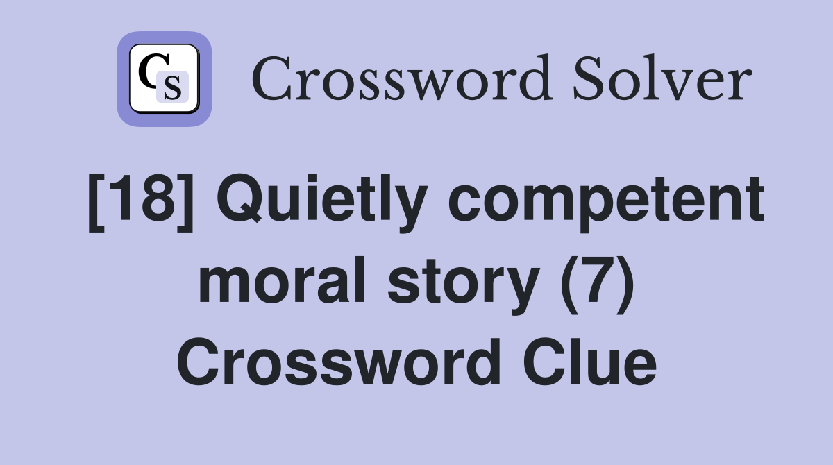 [18] Quietly competent moral story (7) Crossword Clue