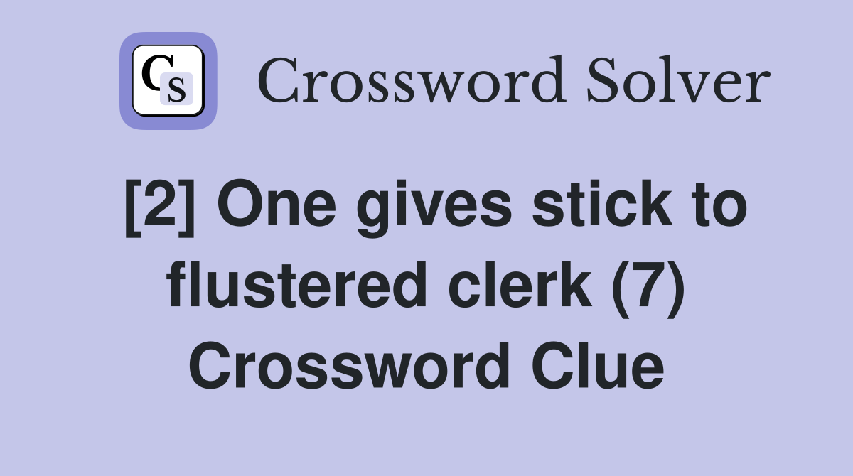 [2] One gives stick to flustered clerk (7) Crossword Clue