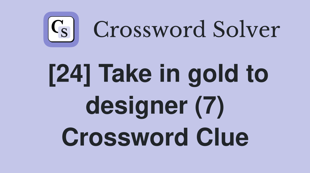 [24] Take in gold to designer (7) Crossword Clue