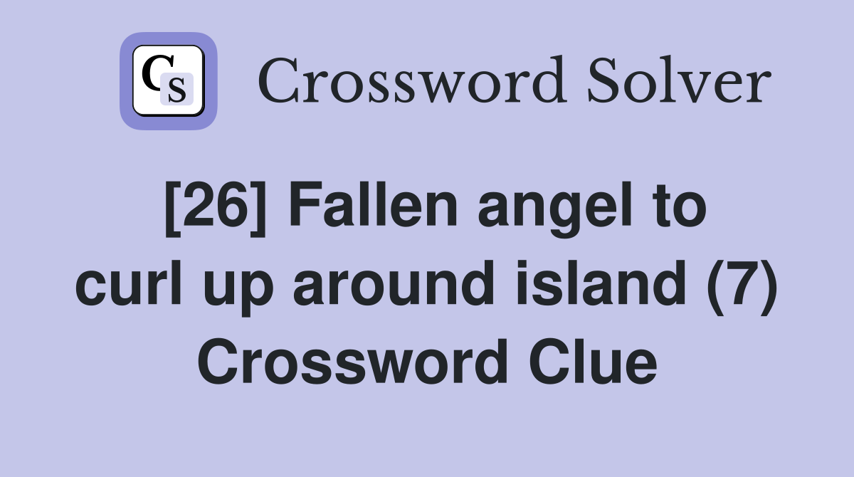 [26] Fallen angel to curl up around island (7) Crossword Clue