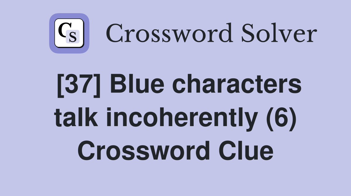 [37] Blue characters talk incoherently (6) Crossword Clue