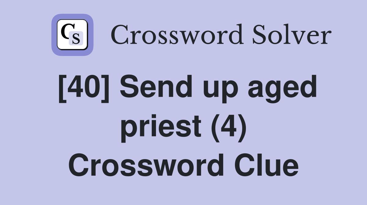 [40] Send up aged priest (4) Crossword Clue
