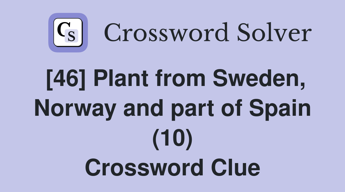 [46] Plant from Sweden, Norway and part of Spain (10) Crossword Clue