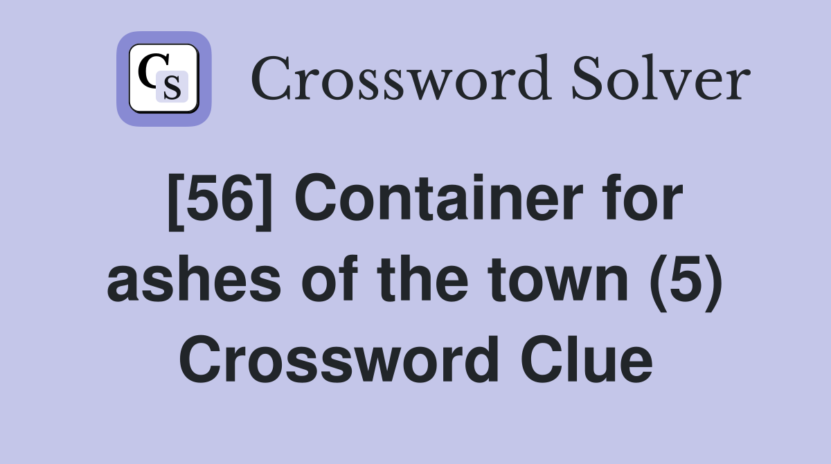 [56] Container for ashes of the town (5) Crossword Clue
