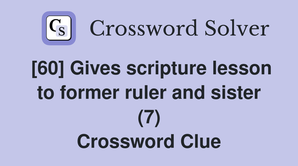 [60] Gives scripture lesson to former ruler and sister (7) Crossword Clue