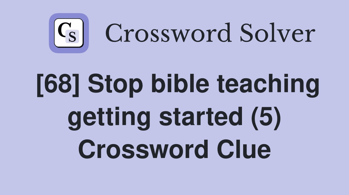 [68] Stop bible teaching getting started (5) Crossword Clue