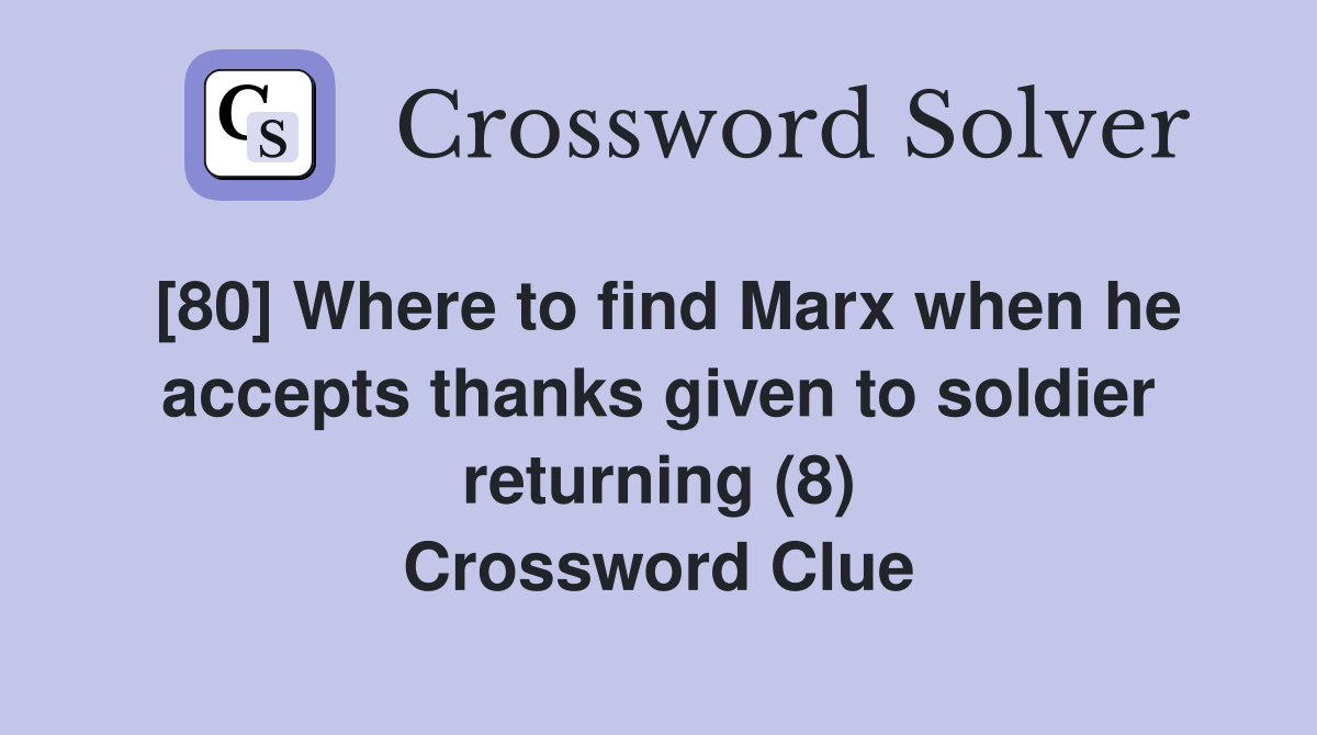 [80] Where to find Marx when he accepts thanks given to soldier returning (8) Crossword Clue