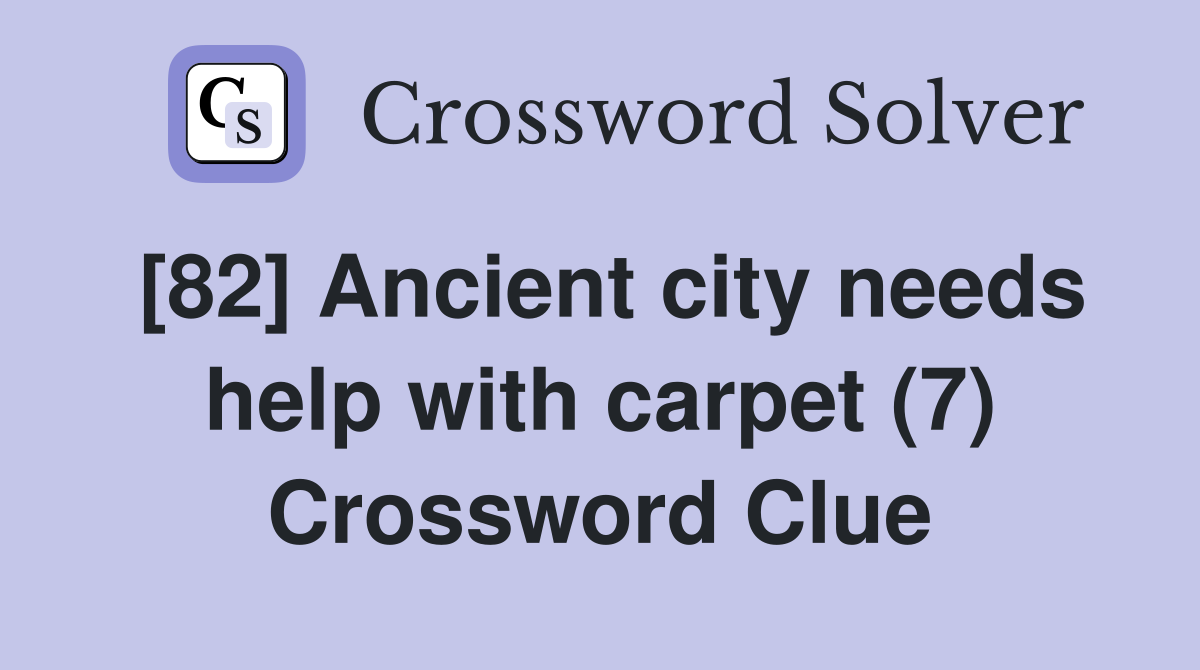 [82] Ancient city needs help with carpet (7) Crossword Clue
