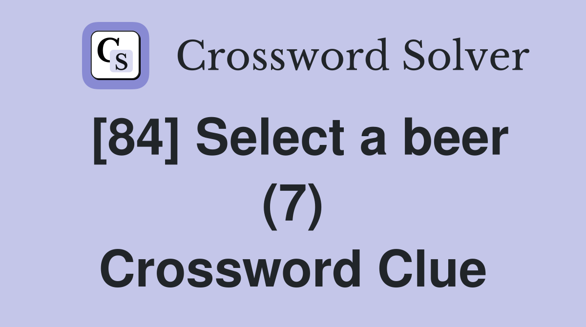 [84] Select a beer (7) Crossword Clue
