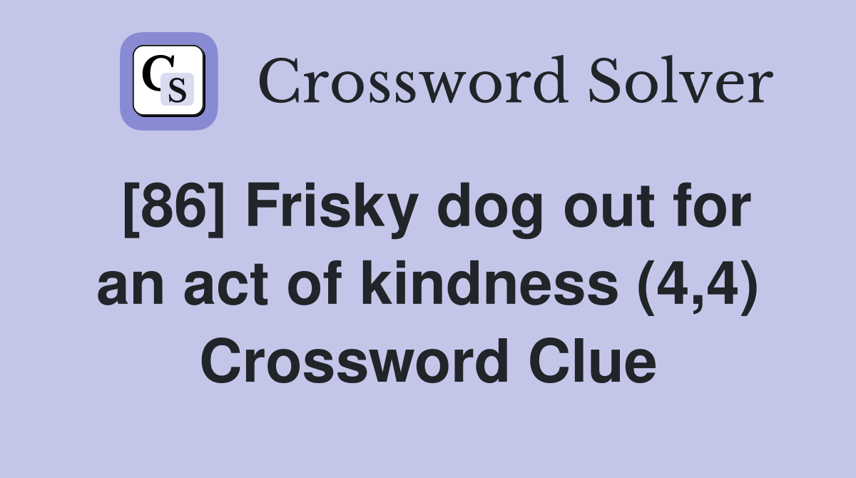 [86] Frisky dog out for an act of kindness (4,4) Crossword Clue