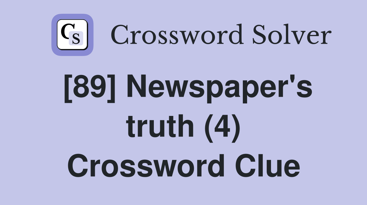 [89] Newspaper's truth (4) Crossword Clue