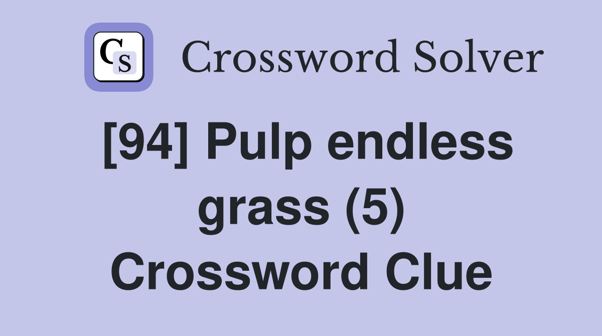 [94] Pulp endless grass (5) Crossword Clue