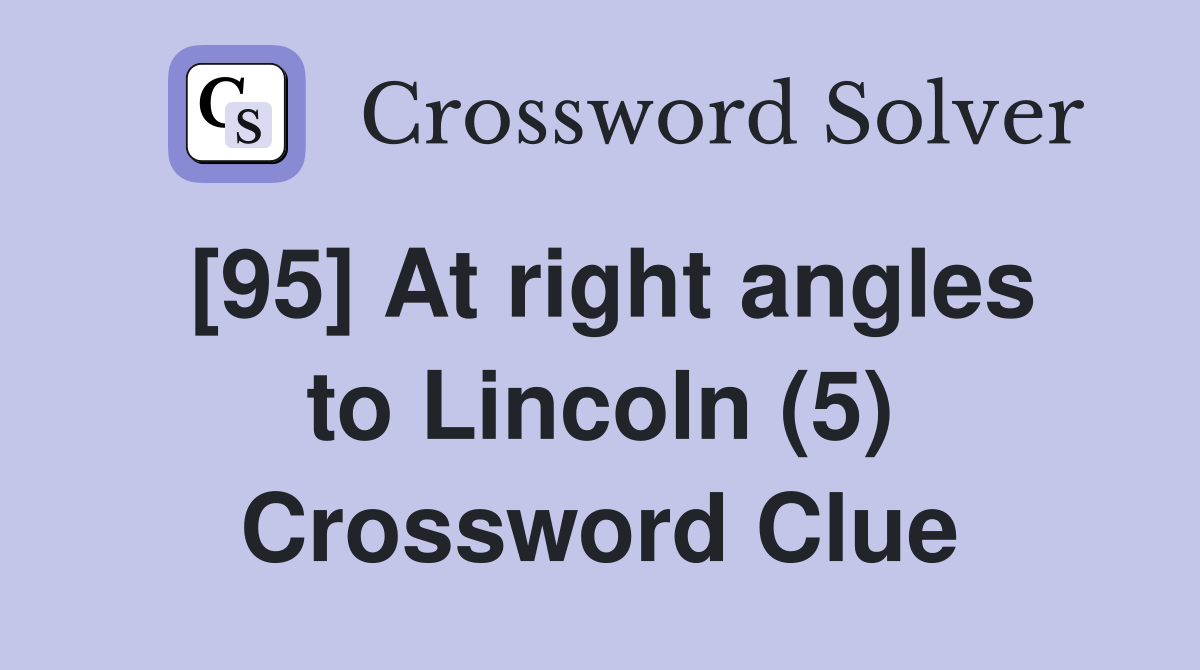 [95] At right angles to Lincoln (5) Crossword Clue