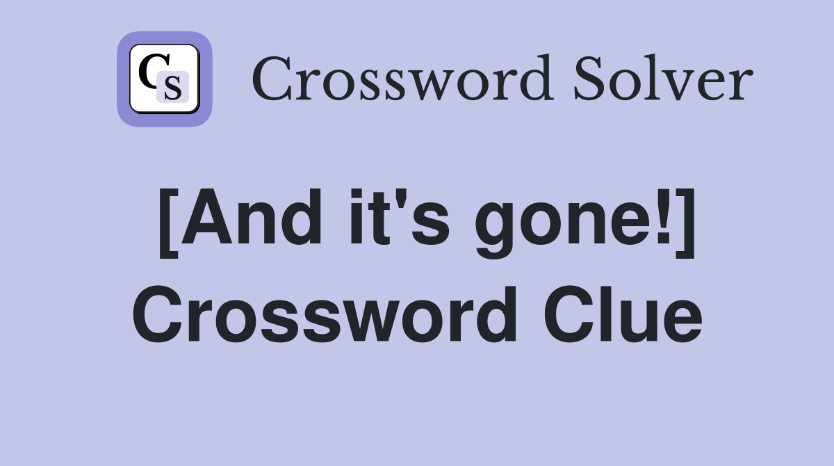[And it's gone!] Crossword Clue