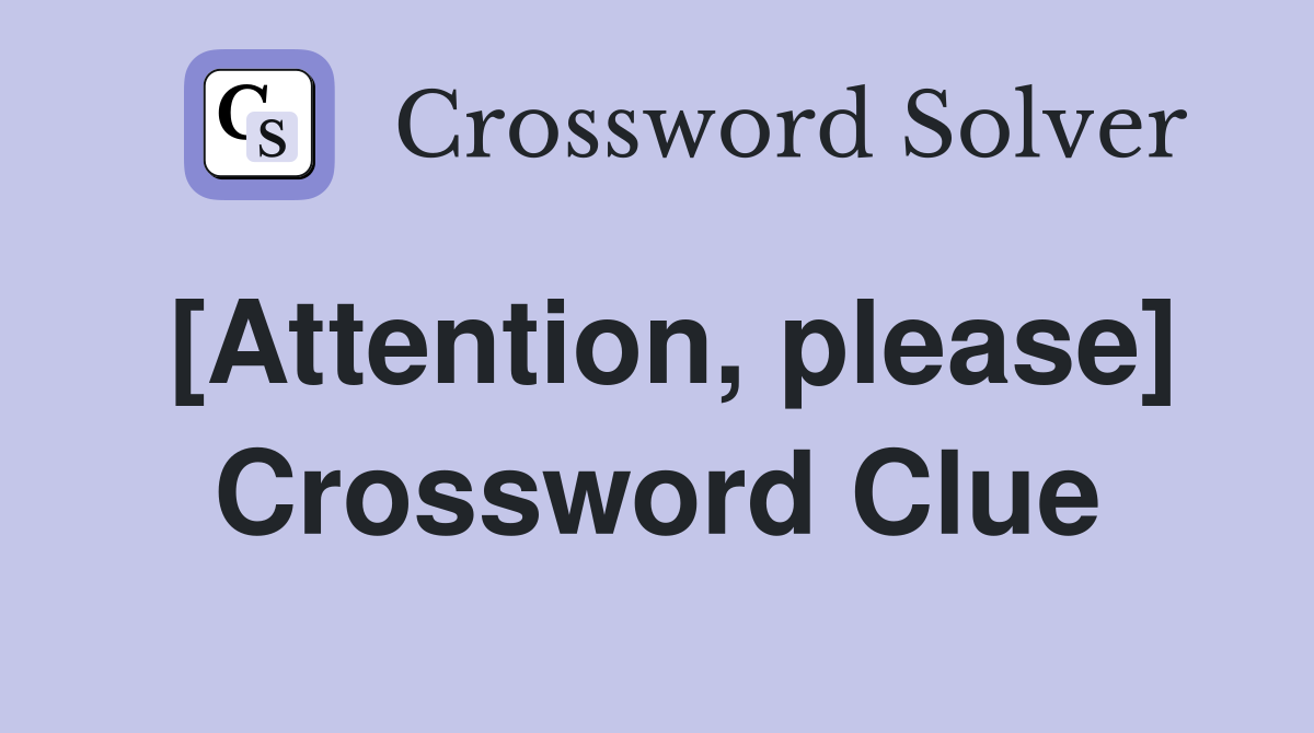 [Attention, please] Crossword Clue