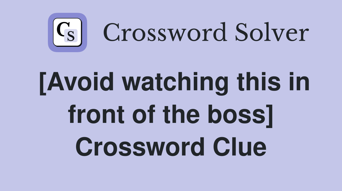 [Avoid watching this in front of the boss] Crossword Clue
