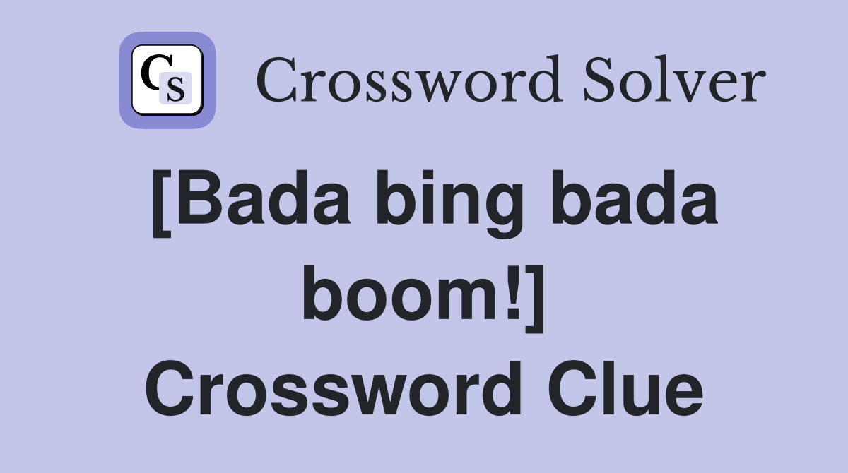 [Bada bing bada boom!] Crossword Clue