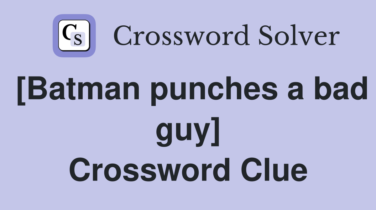 [Batman punches a bad guy] Crossword Clue