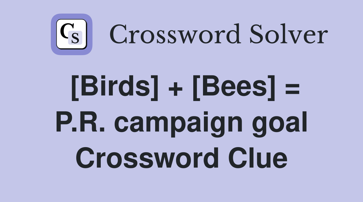 [Birds] + [Bees] = P.R. campaign goal Crossword Clue