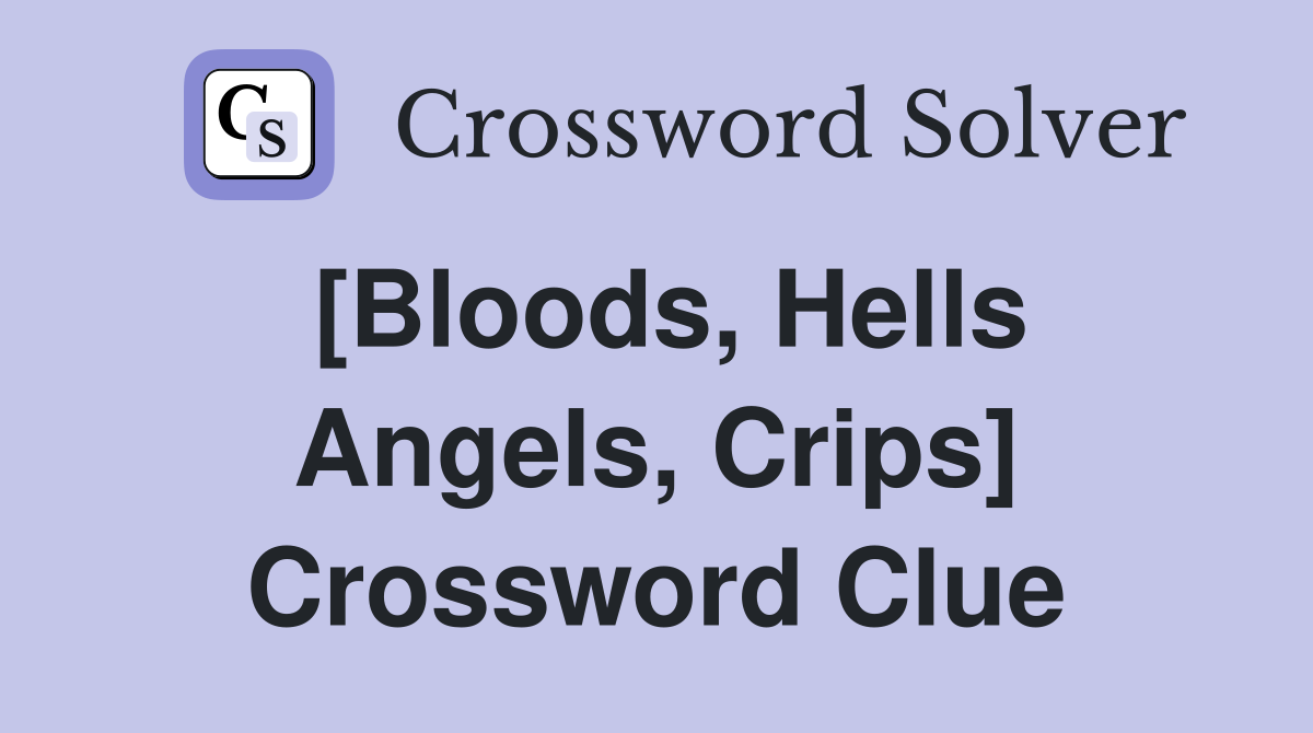 [Bloods, Hells Angels, Crips] Crossword Clue
