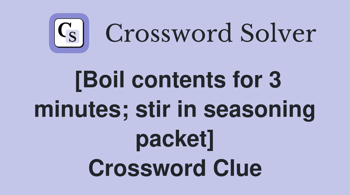 [Boil contents for 3 minutes; stir in seasoning packet] Crossword Clue