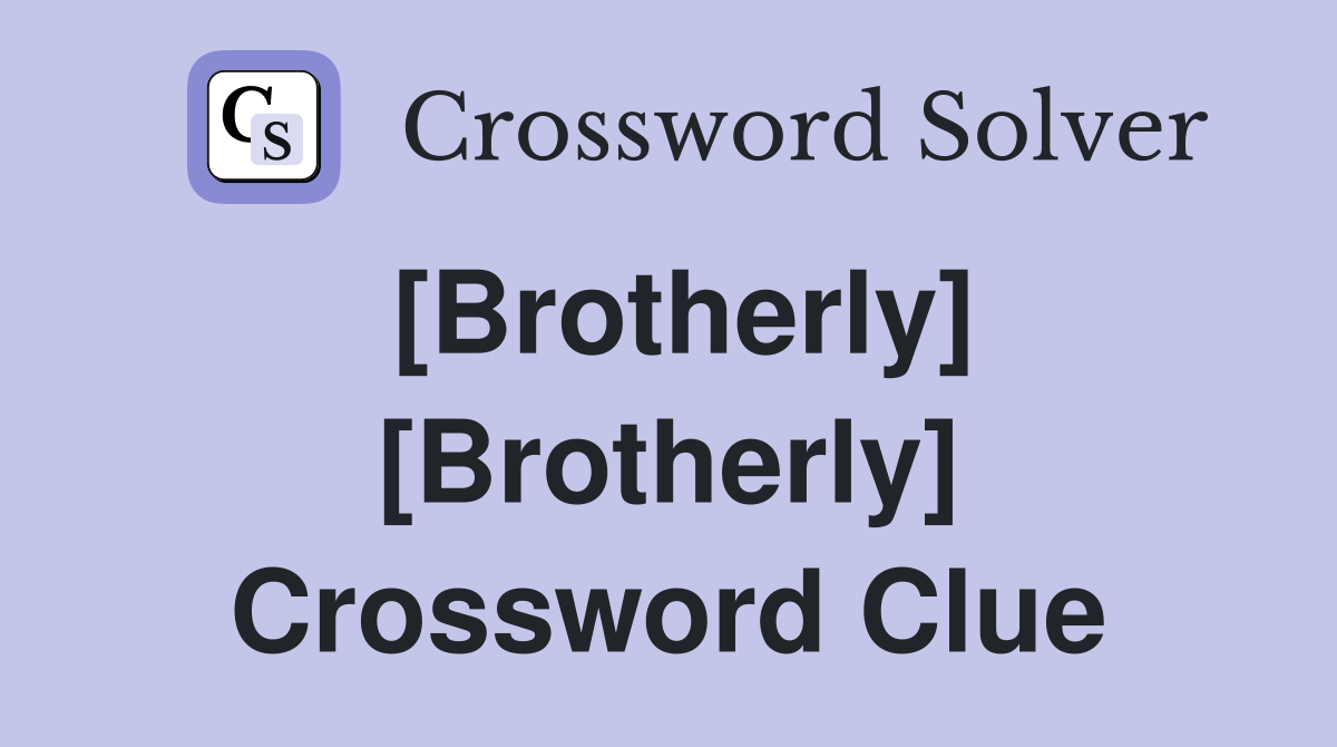 [Brotherly] [Brotherly] Crossword Clue