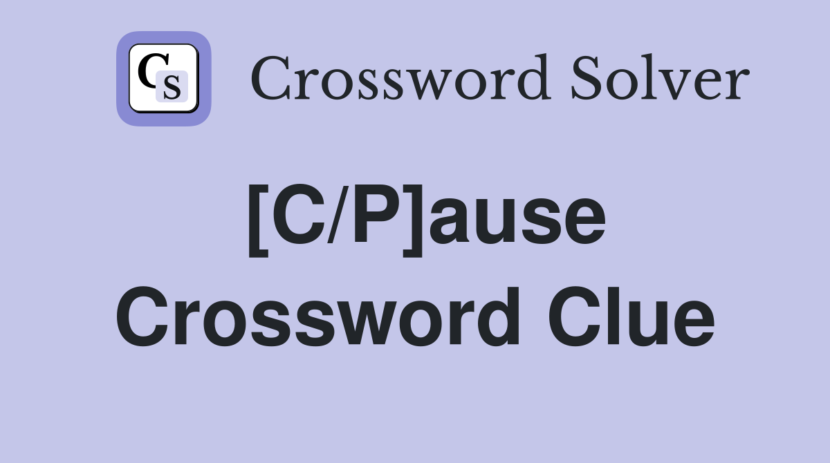 [C/P]ause Crossword Clue