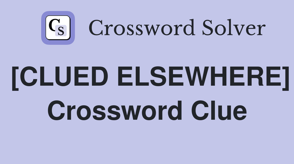 [CLUED ELSEWHERE] Crossword Clue