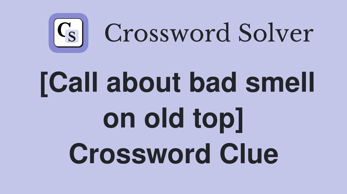 [Call about bad smell on old top] Crossword Clue