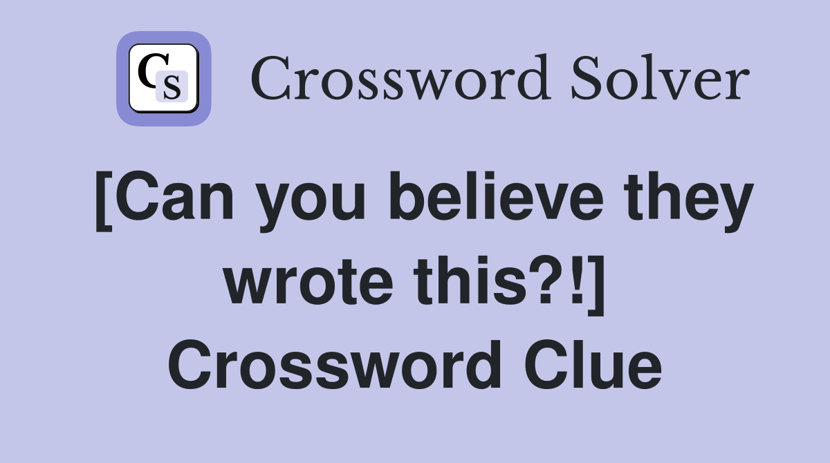 [Can you believe they wrote this?!] Crossword Clue