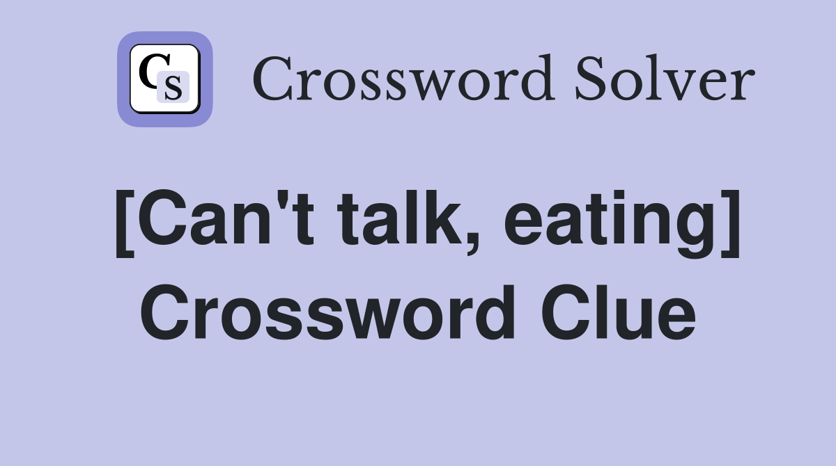 [Can't talk, eating] Crossword Clue
