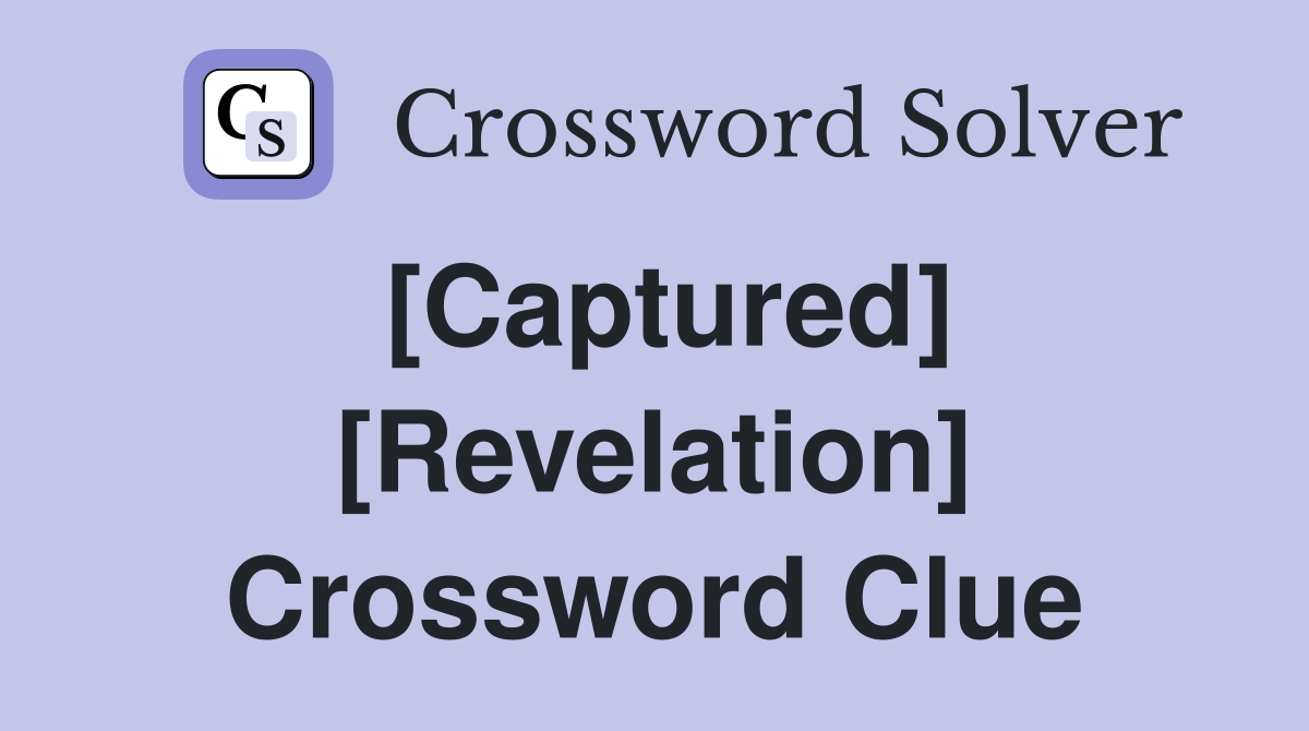 [Captured] [Revelation] Crossword Clue