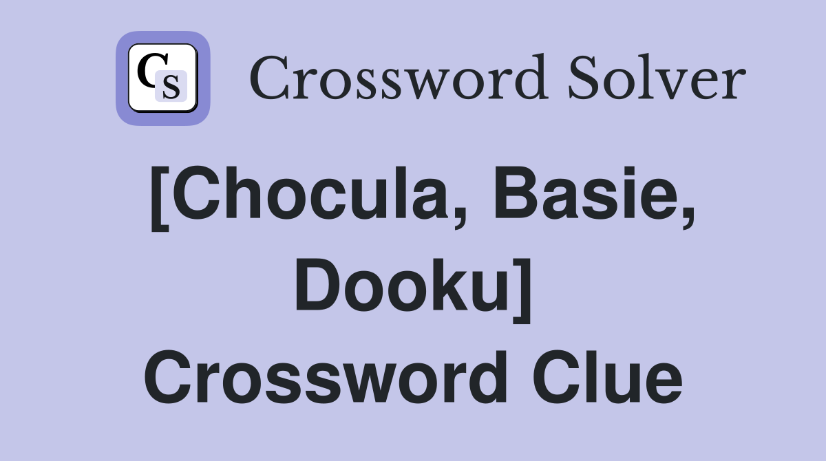 [Chocula, Basie, Dooku] Crossword Clue