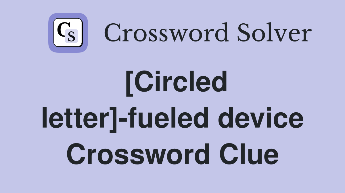 [Circled letter]-fueled device Crossword Clue