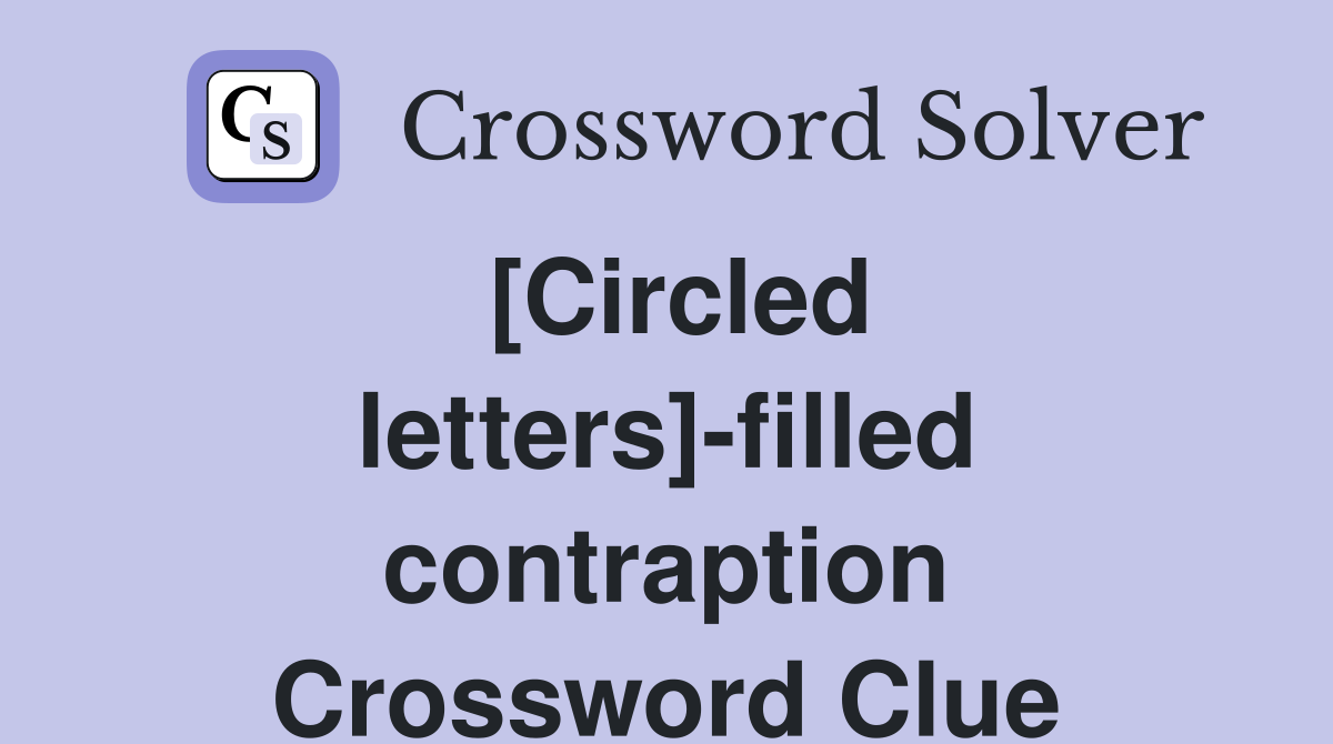 [Circled letters]-filled contraption Crossword Clue