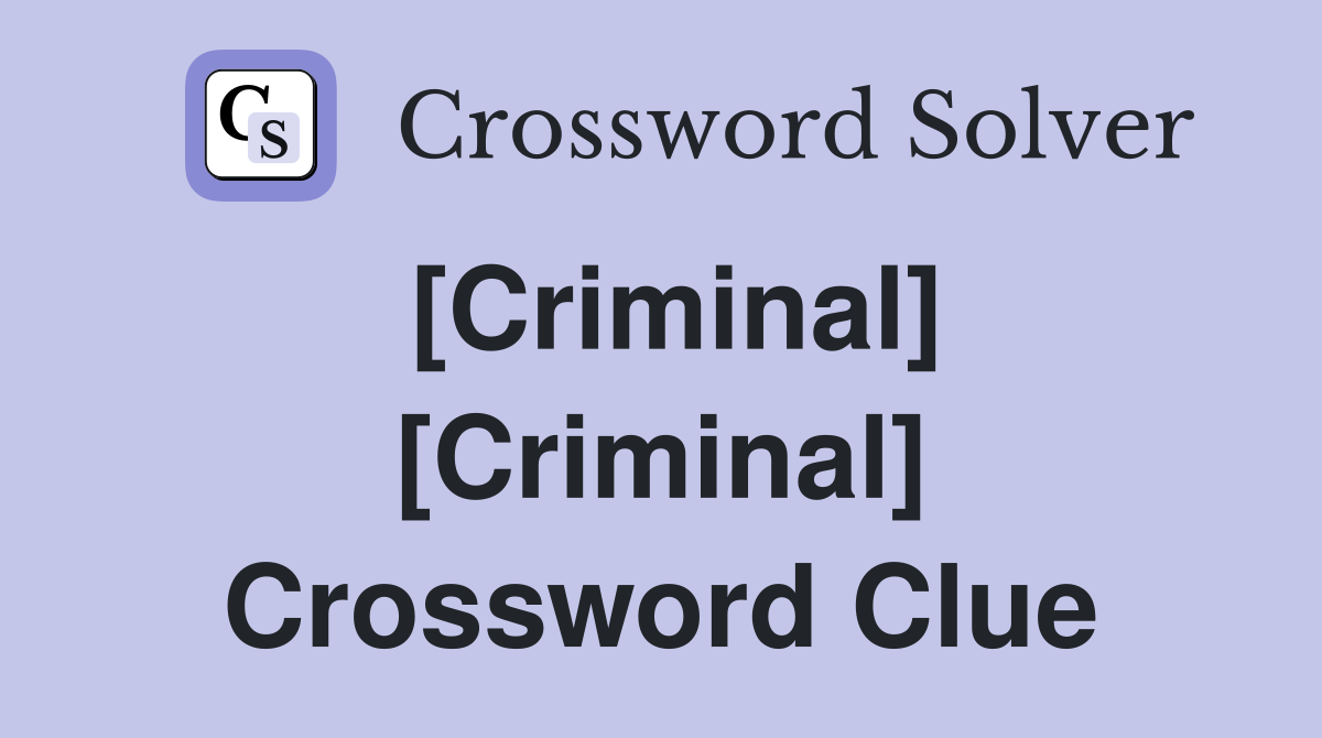[Criminal] [Criminal] Crossword Clue