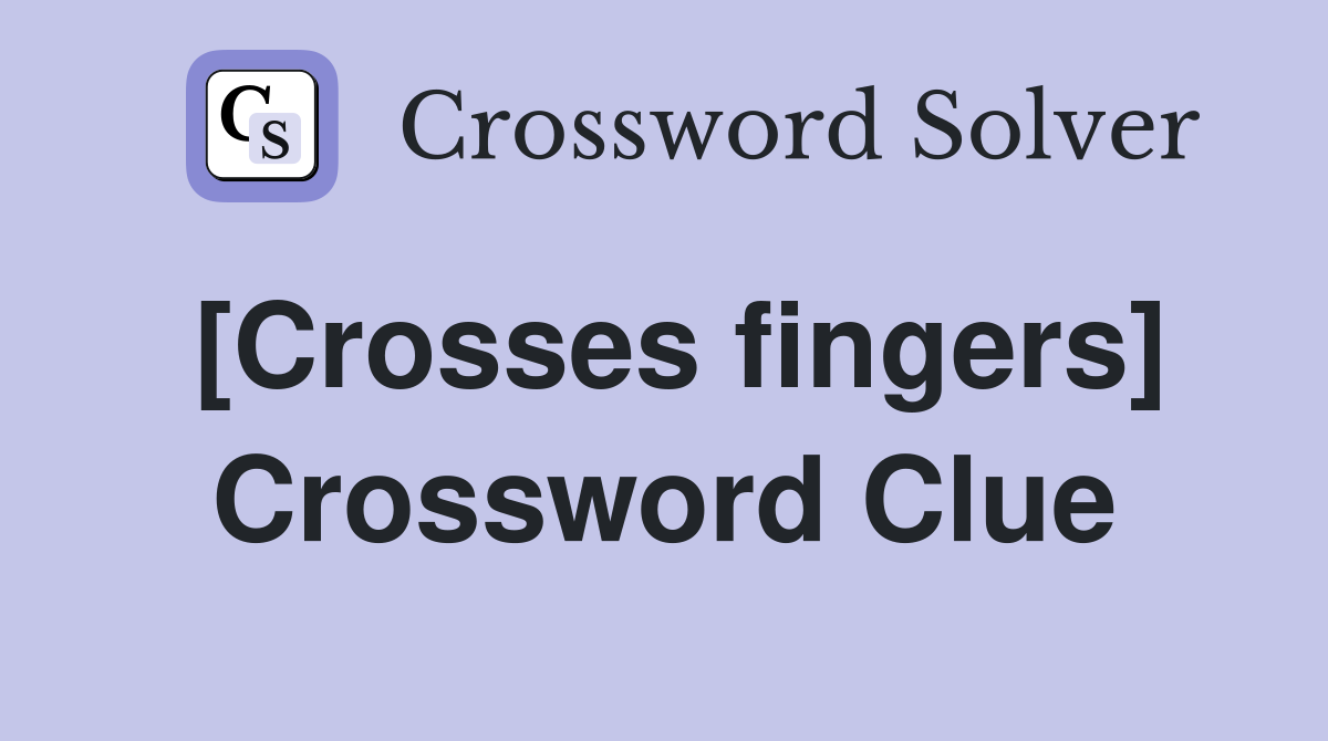 [Crosses fingers] Crossword Clue