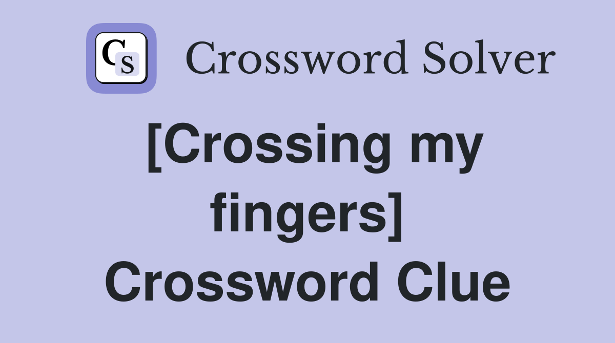 [Crossing my fingers] Crossword Clue
