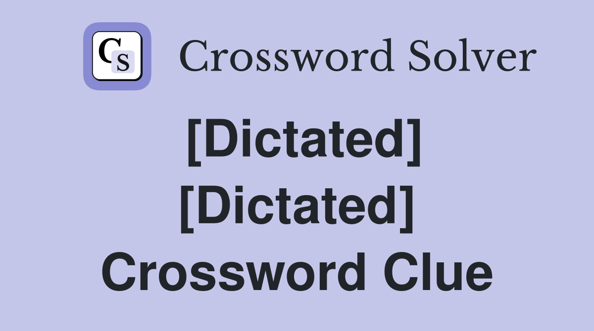[Dictated] [Dictated] Crossword Clue