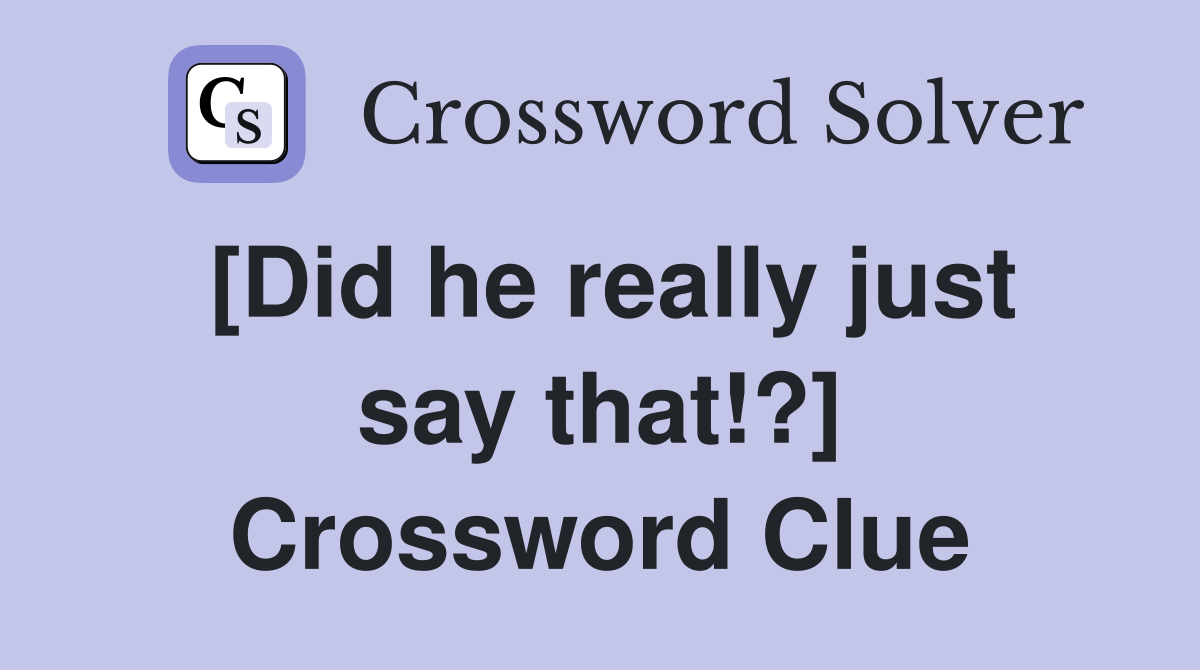 [Did he really just say that!?] Crossword Clue