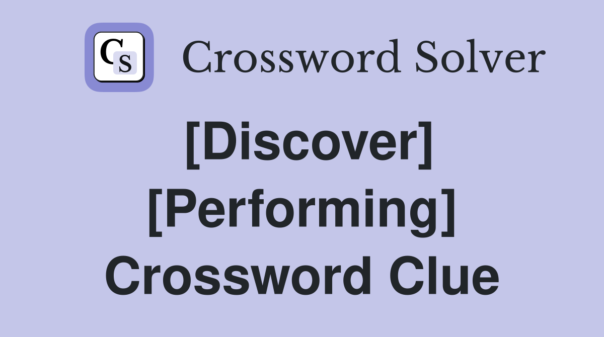 [Discover] [Performing] Crossword Clue