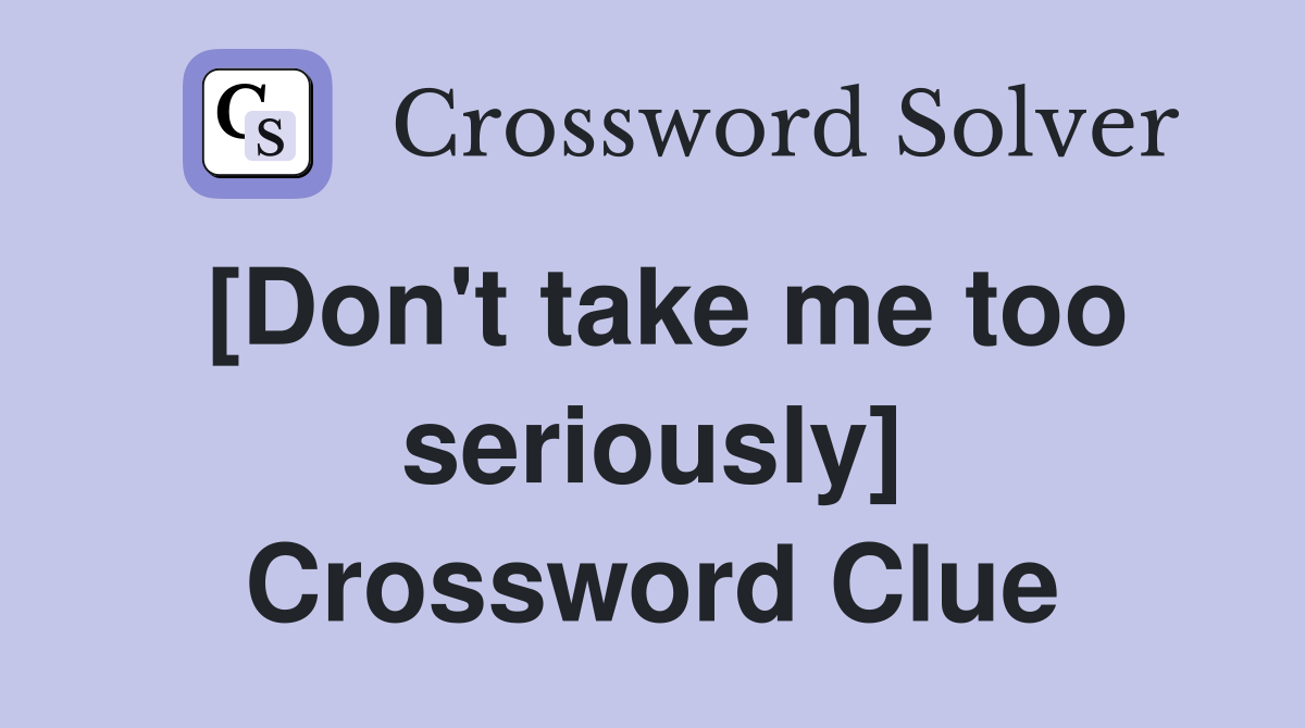 [Don't take me too seriously] Crossword Clue