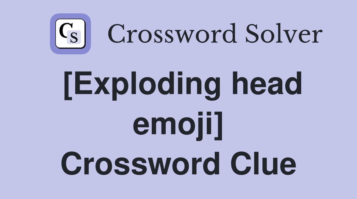 [Exploding head emoji] Crossword Clue