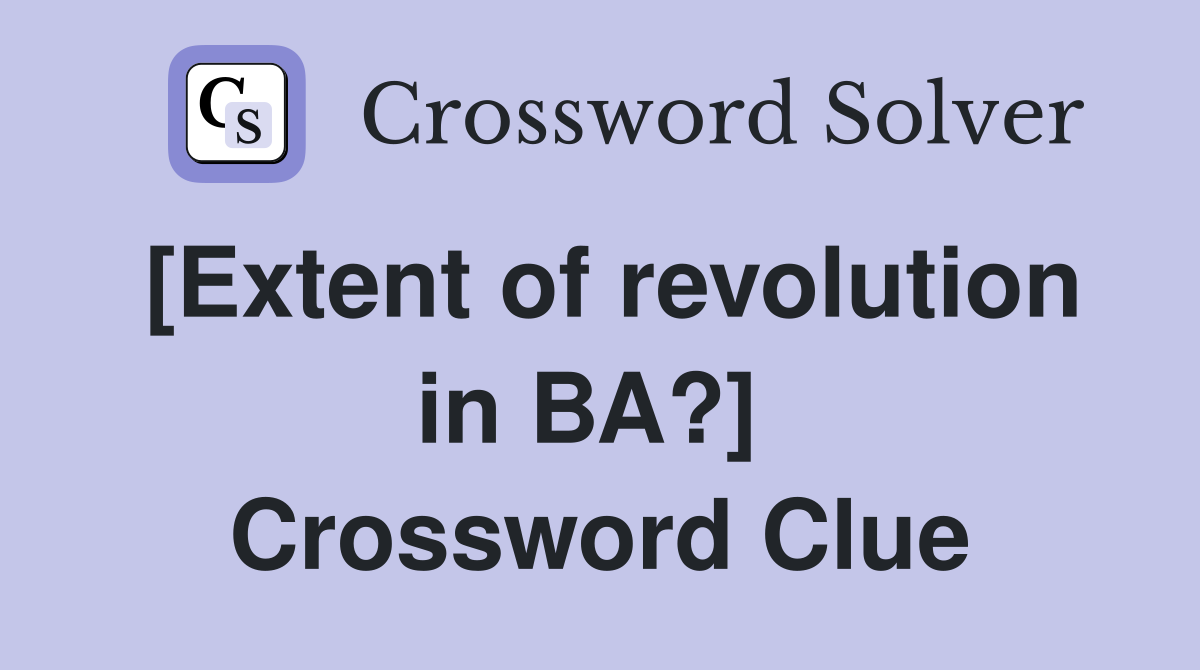 [Extent of revolution in BA?]  Crossword Clue