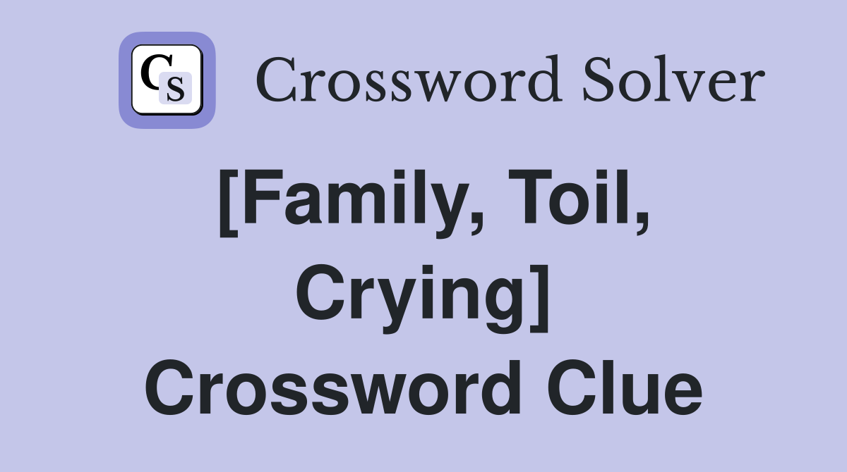[Family, Toil, Crying] Crossword Clue