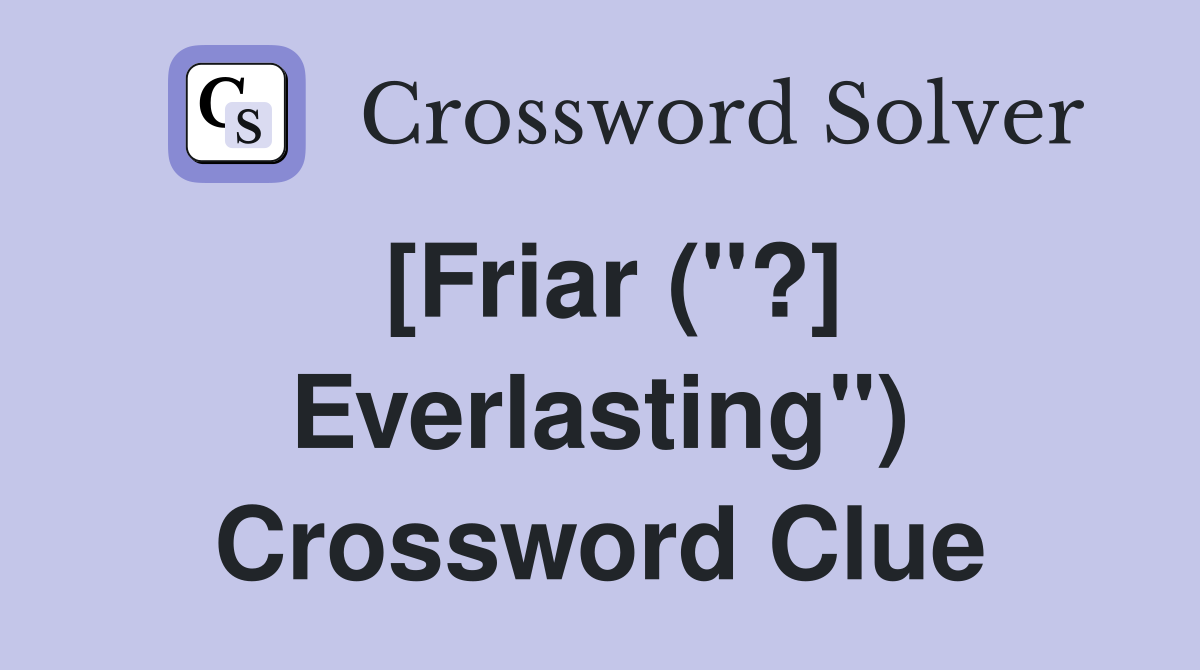 [Friar ("?] Everlasting") Crossword Clue